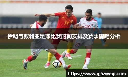 伊朗与叙利亚足球比赛时间安排及赛事前瞻分析