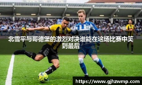 北雪平与哥德堡的激烈对决谁能在这场比赛中笑到最后