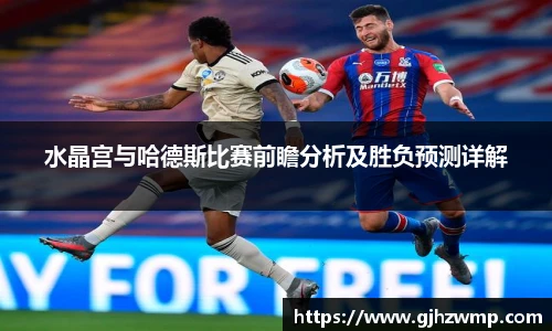 水晶宫与哈德斯比赛前瞻分析及胜负预测详解